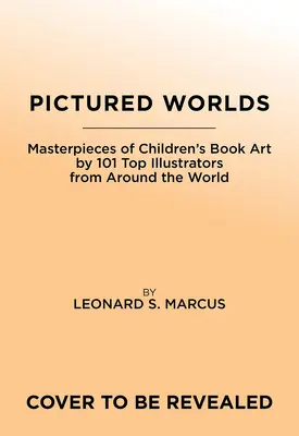 Pictured Worlds: Capodopere ale artei cărților pentru copii de către 101 ilustratori esențiali din întreaga lume - Pictured Worlds: Masterpieces of Children's Book Art by 101 Essential Illustrators from Around the World