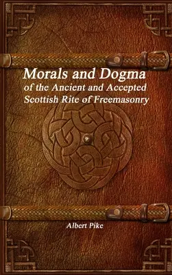 Morala și Dogma Ritului Scoțian Antic și Acceptat al Francmasoneriei - Morals and Dogma of the Ancient and Accepted Scottish Rite of Freemasonry