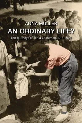 O viață obișnuită?: Călătoriile lui Tonia Lechtman, 1918-1996 - An Ordinary Life?: The Journeys of Tonia Lechtman, 1918-1996