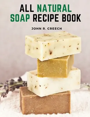 All Natural Soap Recipe Book: Cum să faci săpun de casă pe bază de plante - All Natural Soap Recipe Book: How to Make Homemade Plant Based Soap