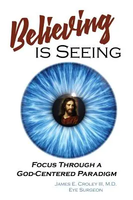 A crede înseamnă a vedea: Focus Through a God-Centered Paradigm (Focalizare printr-o paradigmă centrată pe Dumnezeu) - Believing is Seeing: Focus Through a God-Centered Paradigm