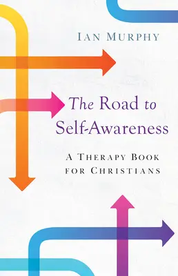 Drumul spre autocunoaștere: O carte de terapie pentru creștini - Road to Self-Awareness: A Therapy Book for Christians