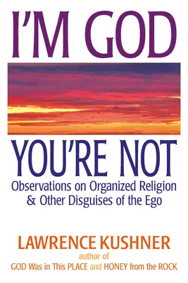 Eu sunt Dumnezeu; tu nu ești: Observații privind religia organizată și alte deghizări ale egoului - I'm God; You're Not: Observations on Organized Religion & Other Disguises of the Ego