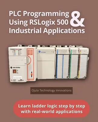 Programarea PLC utilizând RSLogix 500 și aplicații industriale: Învățați logica ladder pas cu pas cu aplicații din lumea reală - PLC Programming Using RSLogix 500 & Industrial Applications: Learn ladder logic step by step with real-world applications