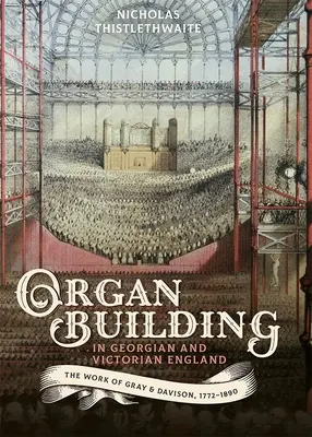 Construcția de orgi în Anglia georgiană și victoriană: Munca lui Gray & Davison, 1772-1890 - Organ-Building in Georgian and Victorian England: The Work of Gray & Davison, 1772-1890