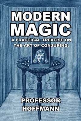 Magie modernă: un tratat practic despre arta conjurației (Modern Magic: A Practical Treatise on the Art of Conjuring) - Modern Magic: A Practical Treatise on the Art of Conjuring