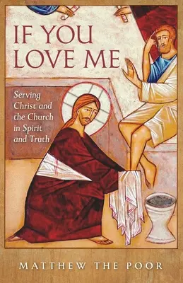 Dacă mă iubești: Slujirea lui Hristos și a Bisericii în Duh și Adevăr - If You Love Me: Serving Christ and the Church in Spirit and Truth