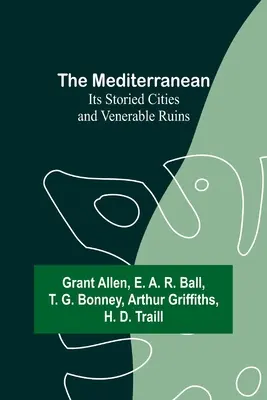 Mediterana: Orașele sale pline de poveste și ruinele sale venerabile - The Mediterranean: Its Storied Cities and Venerable Ruins