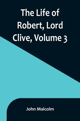 Viața lui Robert, Lord Clive, Volumul 3: Adunată din documentele de familie comunicate de contele de Powis - The Life of Robert, Lord Clive, Volume 3: Collected from the Family Papers Communicated by the Earl of Powis
