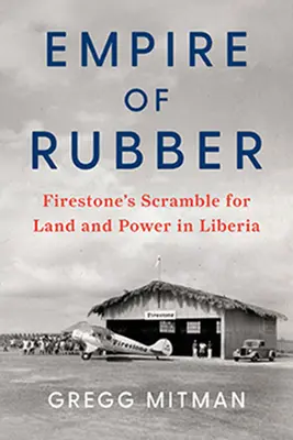 Empire of Rubber: Firestone's Scramble for Land and Power in Liberia