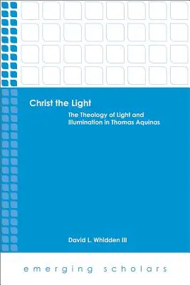 Hristos Lumina: Teologia luminii și a iluminării în Toma de Aquino - Christ the Light: The Theology of Light and Illumination in Thomas Aquinas