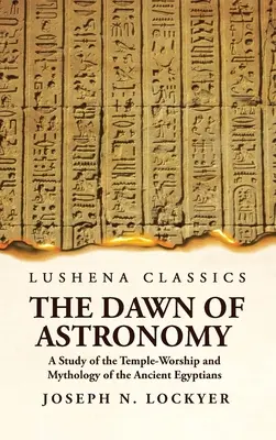 Zorii astronomiei Un studiu al cultului templului și al mitologiei vechilor egipteni - The Dawn of Astronomy A Study of the Temple-Worship and Mythology of the Ancient Egyptians