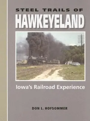 Steel Trails of Hawkeyeland: Experiența feroviară a statului Iowa - Steel Trails of Hawkeyeland: Iowa's Railroad Experience