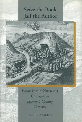Confiscarea cărții, încarcerarea autorului: Johann Lorenz Schmidt și cenzura în Germania secolului al XVIII-lea - Seize the Book, Jail the Author: Johann Lorenz Schmidt and Censorship in Eighteenth-Century Germany