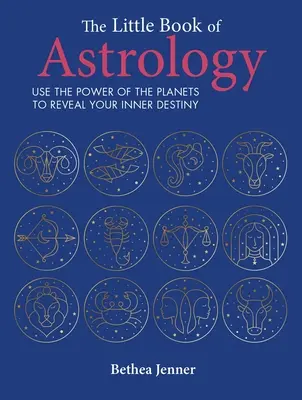Mica carte a astrologiei: Folosește puterea planetelor pentru a-ți dezvălui destinul interior - The Little Book of Astrology: Use the Power of the Planets to Reveal Your Inner Destiny
