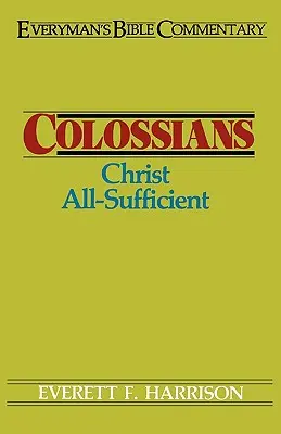 Coloseni - Comentariul biblic al oricărui om: Hristos atot-suficient - Colossians- Everyman's Bible Commentary: Christ All-Sufficient