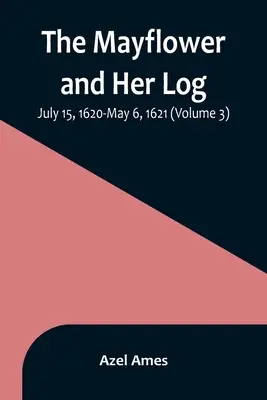 Mayflower și jurnalul ei; 15 iulie 1620 - 6 mai 1621 (Volumul 3) - The Mayflower and Her Log; July 15, 1620-May 6, 1621 (Volume 3)