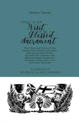 Catolic tot anul o vizită la Sfântul Sacrament: The Whys and Hows of This Traditional Catholic Devotion, Featuring Instructions, Illustrations, Pr - Catholic All Year a Visit to the Blessed Sacrament: The Whys and Hows of This Traditional Catholic Devotion, Featuring Instructions, Illustrations, Pr