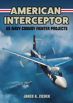 Interceptorul american: Proiecte de avioane de luptă pentru convoaie ale Marinei SUA - American Interceptor: US Navy Convoy Fighter Projects