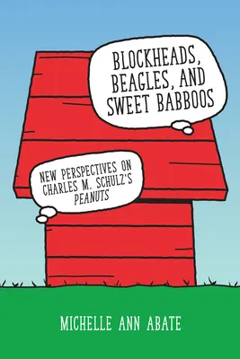 Blockheads, Beagles și Sweet Babboos: Noi perspective asupra filmului Peanuts al lui Charles M. Schulz - Blockheads, Beagles, and Sweet Babboos: New Perspectives on Charles M. Schulz's Peanuts