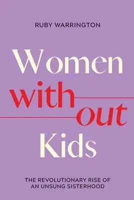 Femei fără copii: Ascensiunea revoluționară a unei frății neștiute - Women Without Kids: The Revolutionary Rise of an Unsung Sisterhood