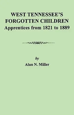 Copiii uitați din Tennessee de Vest: Ucenici din 1821-1889 - West Tennessee's Forgotten Children: Apprentices from 1821-1889