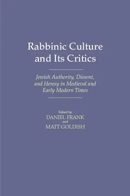 Rabbinic Culture and Its Critics: Autoritatea evreiască, disidența și erezia în epoca medievală și modernă timpurie - Rabbinic Culture and Its Critics: Jewish Authority, Dissent, and Heresy in Medieval and Early Modern Times