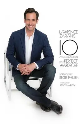 Cele 10 porunci ale lui Lawrence Zarian pentru o garderobă perfectă - Lawrence Zarian's 10 Commandments for a Perfect Wardrobe