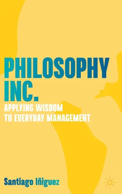 Philosophy Inc: Aplicarea înțelepciunii în managementul cotidian - Philosophy Inc.: Applying Wisdom to Everyday Management
