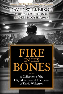 Foc în oasele lui: O colecție a celor mai puternice 50 de predici ale lui David Wilkerson - Fire in His Bones: A Collection of the Fifty Most Powerful Sermons of David Wilkerson