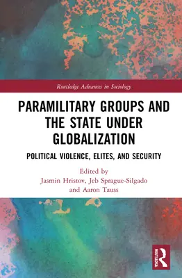 Grupurile paramilitare și statul în cadrul globalizării: Violența politică, elitele și securitatea - Paramilitary Groups and the State under Globalization: Political Violence, Elites, and Security