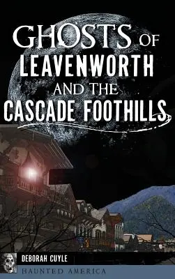 Fantomele din Leavenworth și Cascade Foothills - Ghosts of Leavenworth and the Cascade Foothills