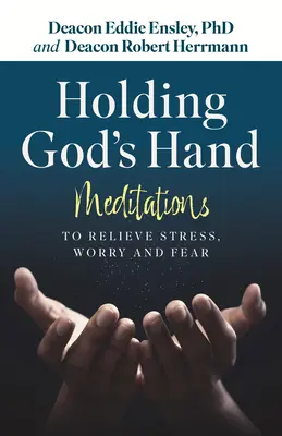 Ținând mâna lui Dumnezeu: Meditații pentru ameliorarea stresului, îngrijorării și fricii - Holding God's Hand: Meditations to Relieve Stress, Worry and Fear