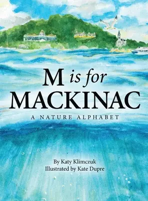 M de la Mackinac: Un alfabet al naturii - M Is for Mackinac: A Nature Alphabet