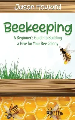 Apicultură: Ghidul începătorului pentru construirea unui stup pentru colonia dvs. de albine - Beekeeping: A Beginner's Guide to Building a Hive for Your Bee Colony