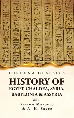Istoria Egiptului, Caldeei, Siriei, Babiloniei și Asiriei VOL 1 - History of Egypt, Chaldea, Syria, Babylonia and Assyria VOL 1