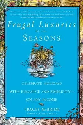 Luxuri frugale în funcție de anotimpuri: Celebrați sărbătorile cu eleganță și simplitate - cu orice venit - Frugal Luxuries by the Seasons: Celebrate the Holidays with Elegance and Simplicity--On Any Income