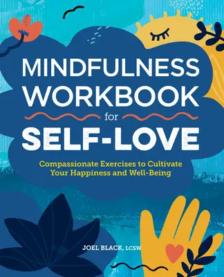 Mindfulness Workbook for Self-Love: Exerciții pline de compasiune pentru a vă cultiva fericirea și bunăstarea - Mindfulness Workbook for Self-Love: Compassionate Exercises to Cultivate Your Happiness and Well-Being