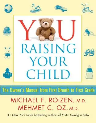 Tu: Raising Your Child: Manualul proprietarului de la prima respirație la prima clasă - You: Raising Your Child: The Owner's Manual from First Breath to First Grade