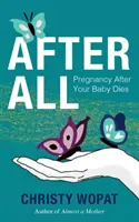 După toate: Sarcina după ce copilul tău moare - After All: Pregnancy After Your Baby Dies