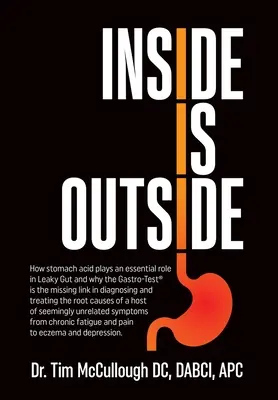 Inside is Outside: How stomach acid plays an essential role in Leaky Gut and why the Gastro-Test(R) is the missing link in diagnosticing and - Inside is Outside: How stomach acid plays an essential role in Leaky Gut and why the Gastro-Test(R) is the missing link in diagnosing and