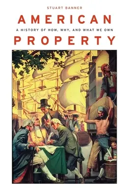 Proprietatea americană: A History of How, Why, and What We Own - American Property: A History of How, Why, and What We Own