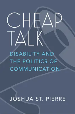 Cheap Talk: Dizabilitatea și politica de comunicare - Cheap Talk: Disability and the Politics of Communication