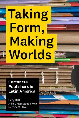 Luând formă, creând lumi: editorii Cartonera în America Latină - Taking Form, Making Worlds: Cartonera Publishers in Latin America