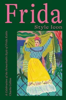 Frida: Style Icon: O celebrare a stilului remarcabil al Fridei Kahlo - Frida: Style Icon: A Celebration of the Remarkable Style of Frida Kahlo