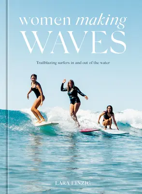 Femei care fac valuri: Surferi de pionierat în apă și în afara ei - Women Making Waves: Trailblazing Surfers in and Out of the Water