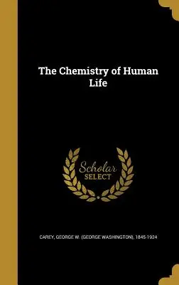 Chimia vieții umane (Carey George W. (George Washington) 18) - The Chemistry of Human Life (Carey George W. (George Washington) 18)