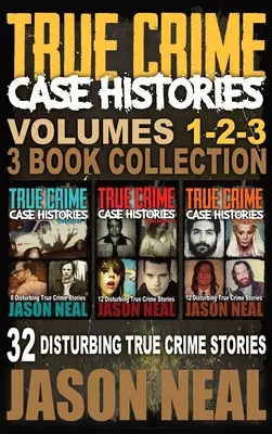 True Crime Case Histories - (Books 1, 2 & 3): 32 de povestiri tulburătoare despre crime adevărate - True Crime Case Histories - (Books 1, 2 & 3): 32 Disturbing True Crime Stories
