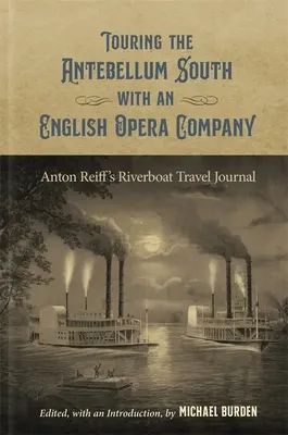 Turneu în sudul antebelic cu o companie de operă engleză: Jurnalul de călătorie pe vaporul fluvial al lui Anton Reiff - Touring the Antebellum South with an English Opera Company: Anton Reiff's Riverboat Travel Journal