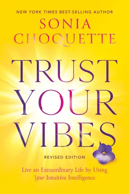Trust Your Vibes (Ediție revizuită): Trăiește o viață extraordinară folosindu-ți inteligența intuitivă - Trust Your Vibes (Revised Edition): Live an Extraordinary Life by Using Your Intuitive Intelligence
